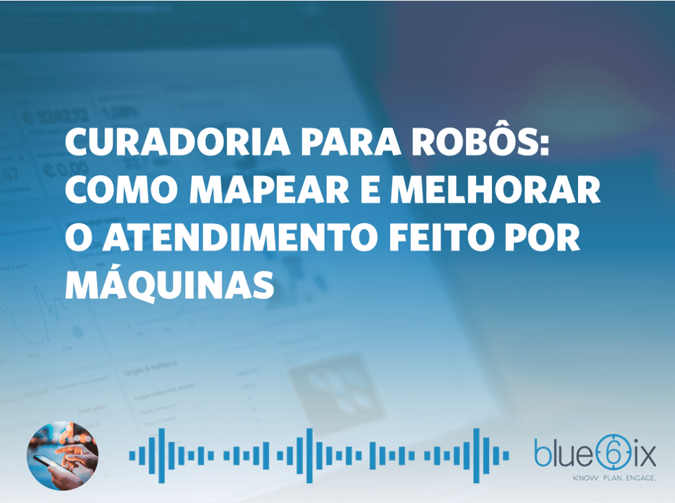 Curadoria para Robôs: Como mapear e melhorar o atendimento feito por máquina.